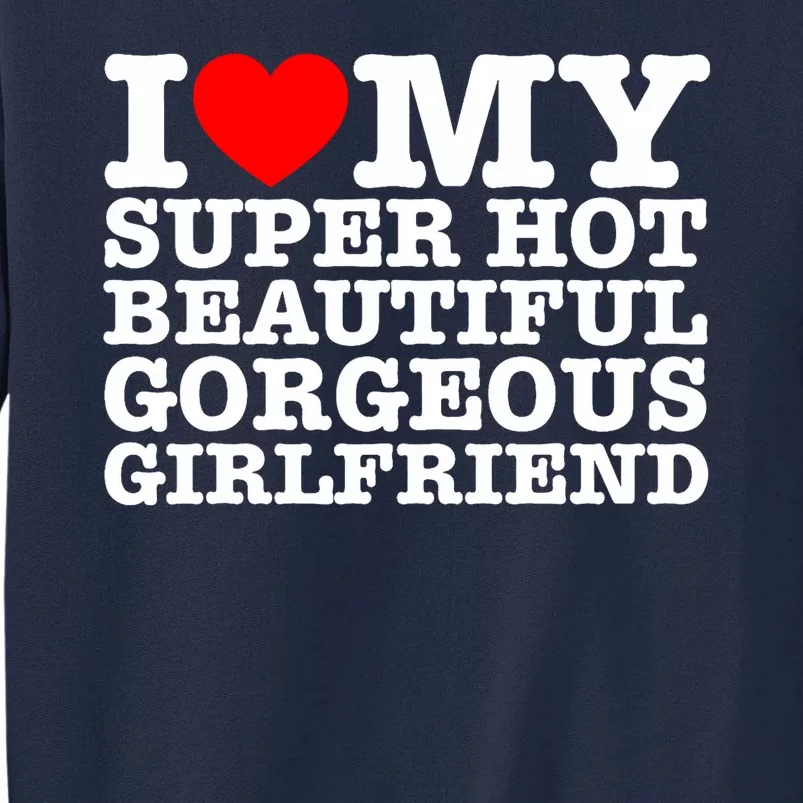 I Love My Super Hot Beautiful Gorgeous Girlfriend Tall Sweatshirt