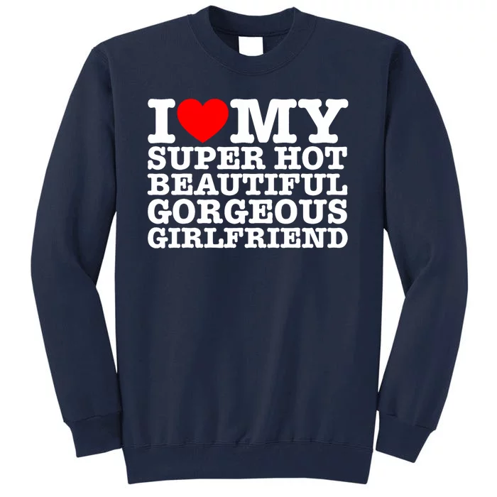 I Love My Super Hot Beautiful Gorgeous Girlfriend Tall Sweatshirt