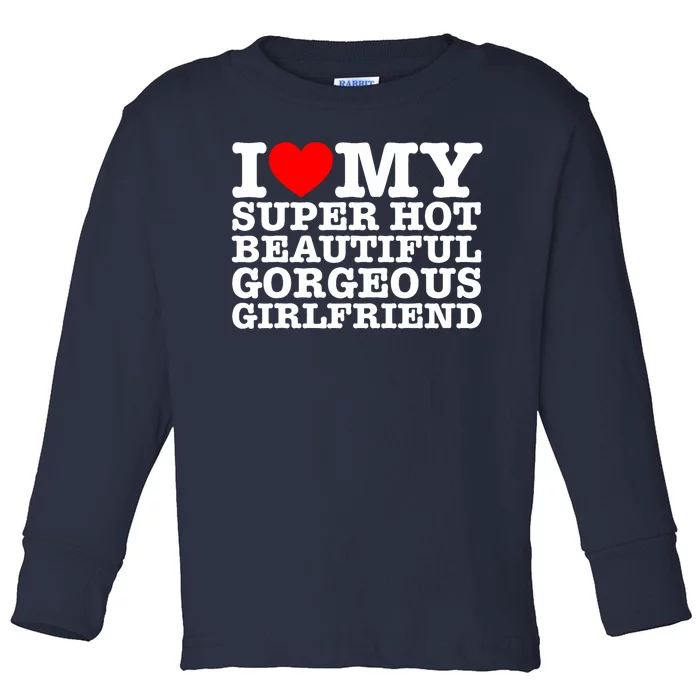 I Love My Super Hot Beautiful Gorgeous Girlfriend Toddler Long Sleeve Shirt