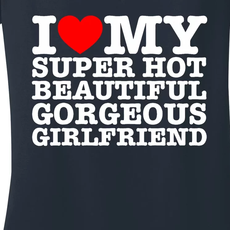 I Love My Super Hot Beautiful Gorgeous Girlfriend Women's V-Neck T-Shirt