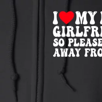 I Love My Girlfriend I Love My Girlfriend Please Stay Away Full Zip Hoodie