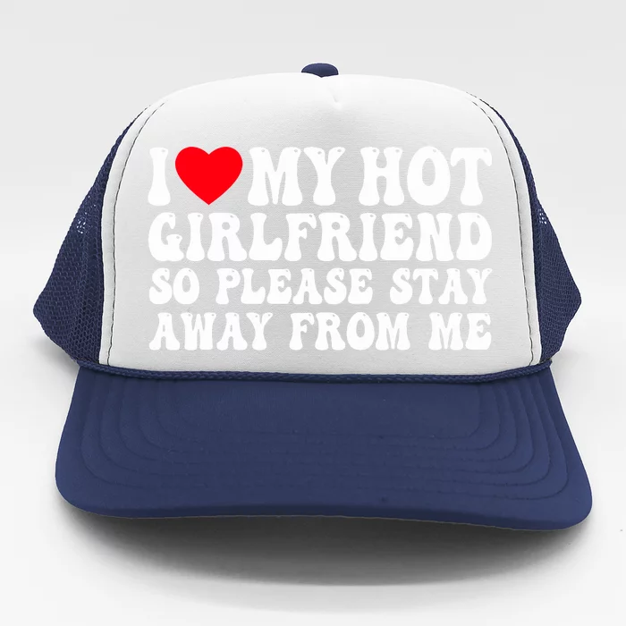 I Love My Girlfriend I Love My Girlfriend Please Stay Away Trucker Hat