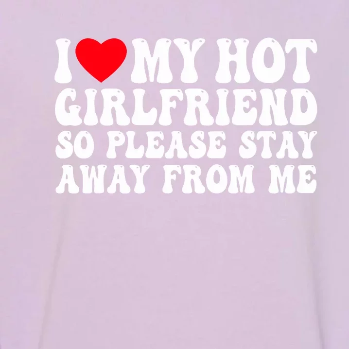 I Love My Girlfriend I Love My Girlfriend Please Stay Away Garment-Dyed Sweatshirt