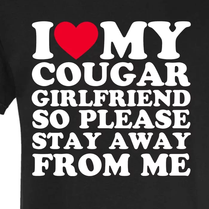 I Love My Cougar Girlfriend So Please Stay Away From Me Garment-Dyed Heavyweight T-Shirt