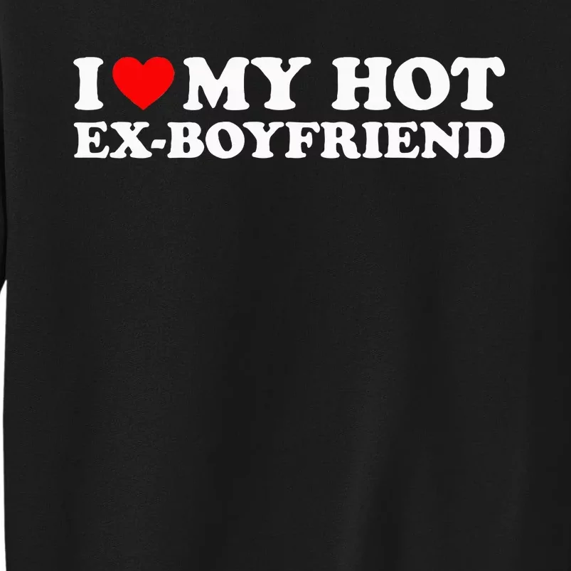 I Love My Hot Ex Boyfriend Tall Sweatshirt