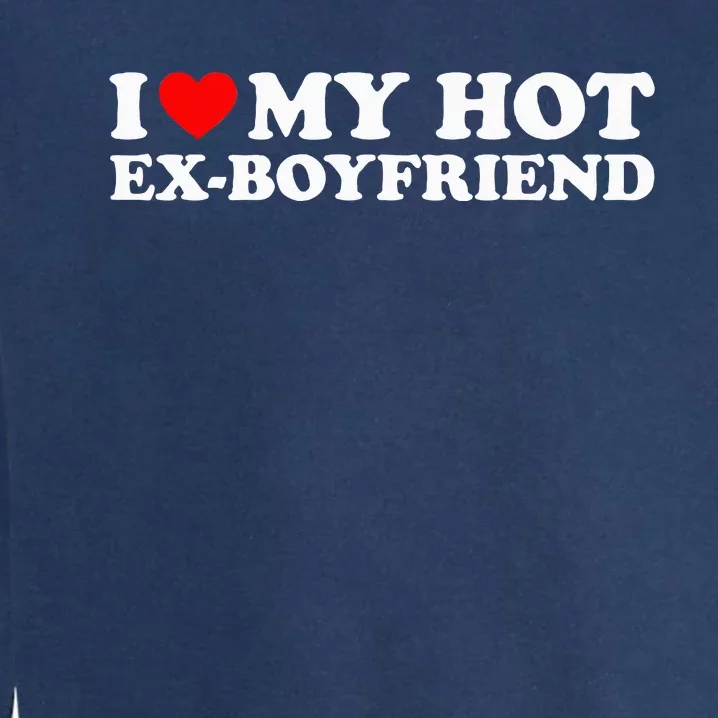 I Love My Hot Ex Boyfriend Garment-Dyed Sweatshirt