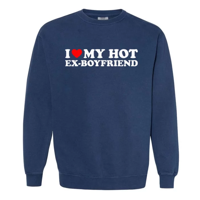 I Love My Hot Ex Boyfriend Garment-Dyed Sweatshirt