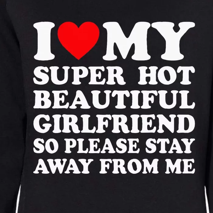 I Love My Super Hot Girlfriend So Please Stay Away From Me Womens California Wash Sweatshirt