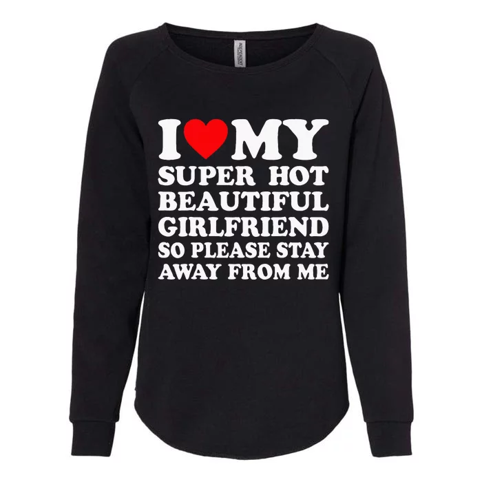 I Love My Super Hot Girlfriend So Please Stay Away From Me Womens California Wash Sweatshirt