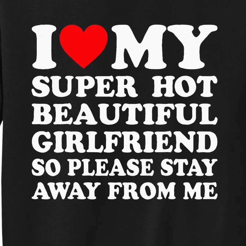 I Love My Super Hot Girlfriend So Please Stay Away From Me Tall Sweatshirt