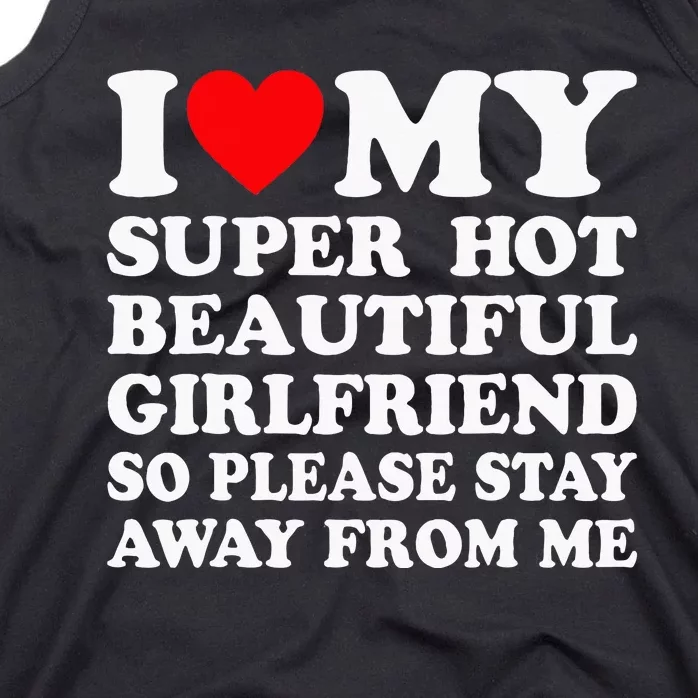 I Love My Super Hot Girlfriend So Please Stay Away From Me Tank Top