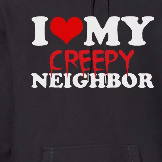 I Love My Creepy Neighbor I Heart Creepy Neighbor Halloween Premium Hoodie