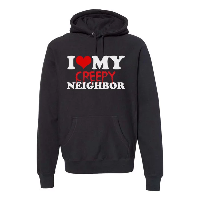 I Love My Creepy Neighbor I Heart Creepy Neighbor Halloween Premium Hoodie