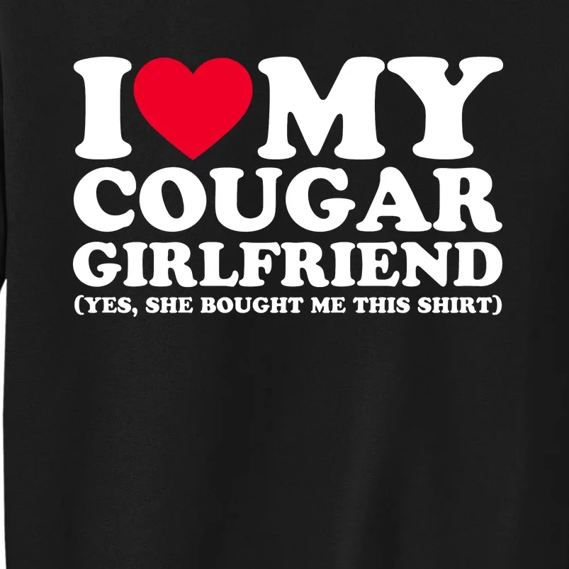 I Love My Cougar Girlfriend GF She Bought Me This Shirt Tall Sweatshirt