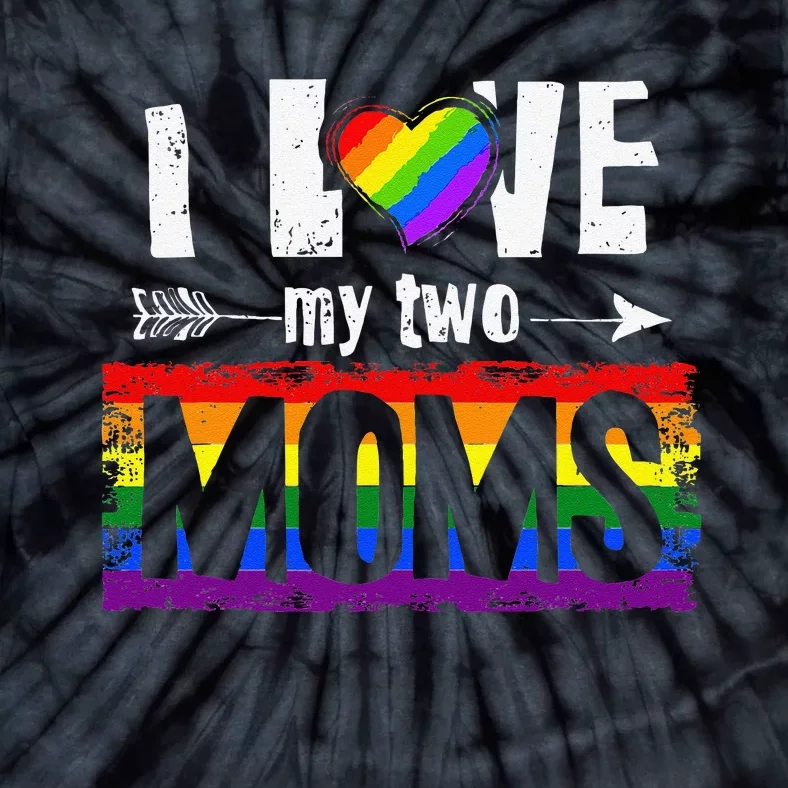 I Love My Two Moms Lesbian LGBT Pride Gifts For Tie-Dye T-Shirt