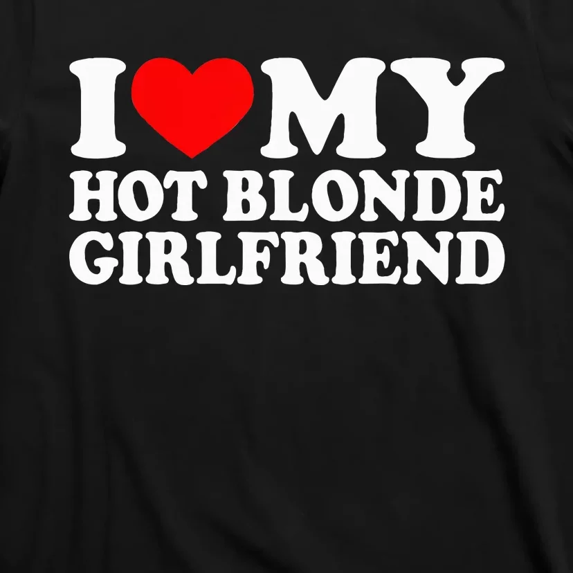 I Love My Hot Blonde Girlfriend I Heart My Blonde Hot GF T-Shirt