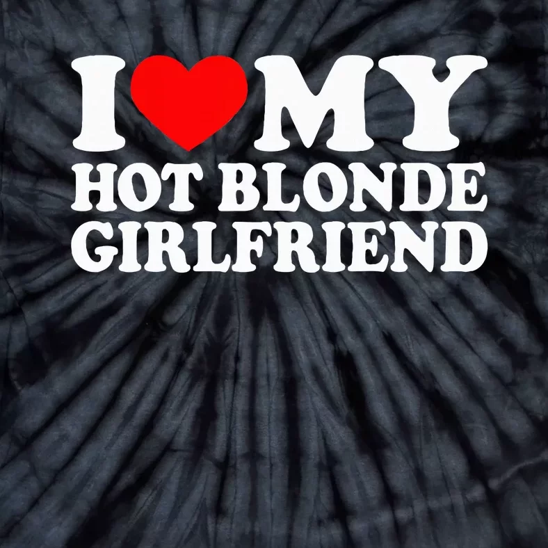 I Love My Hot Blonde Girlfriend I Heart My Blonde Hot GF Tie-Dye T-Shirt