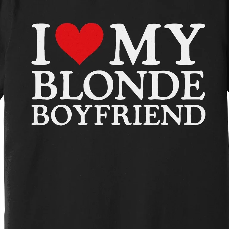 I Love My Blonde Boyfriend I Heart My Blonde Boyfriend Premium T-Shirt