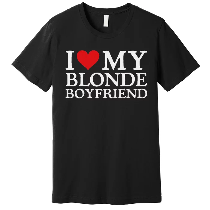 I Love My Blonde Boyfriend I Heart My Blonde Boyfriend Premium T-Shirt