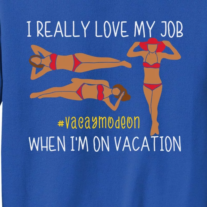 I Love My Job When I'm On Vacation Vacay Mode On Beach Lover Gift Tall Sweatshirt