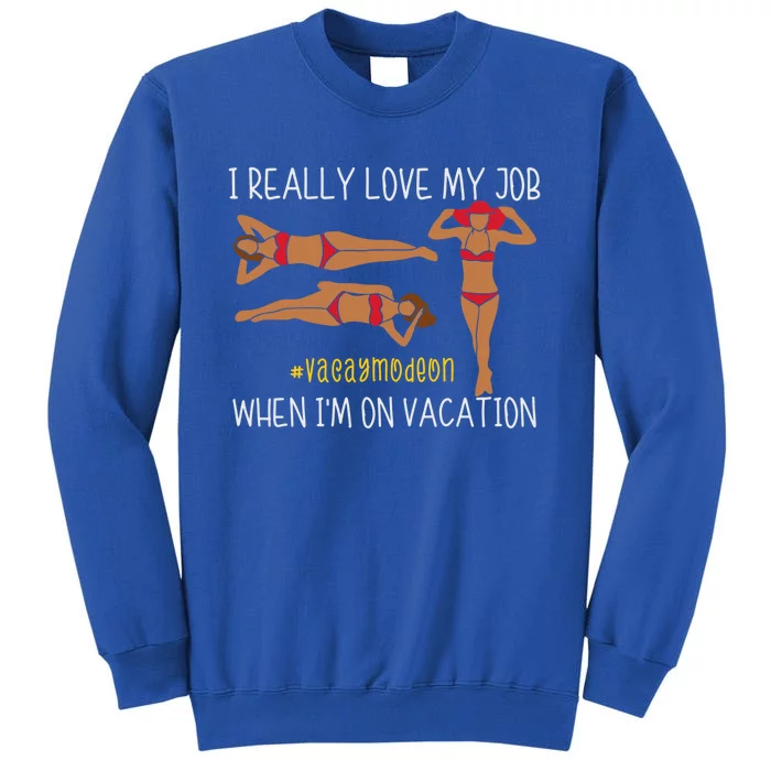 I Love My Job When I'm On Vacation Vacay Mode On Beach Lover Gift Tall Sweatshirt