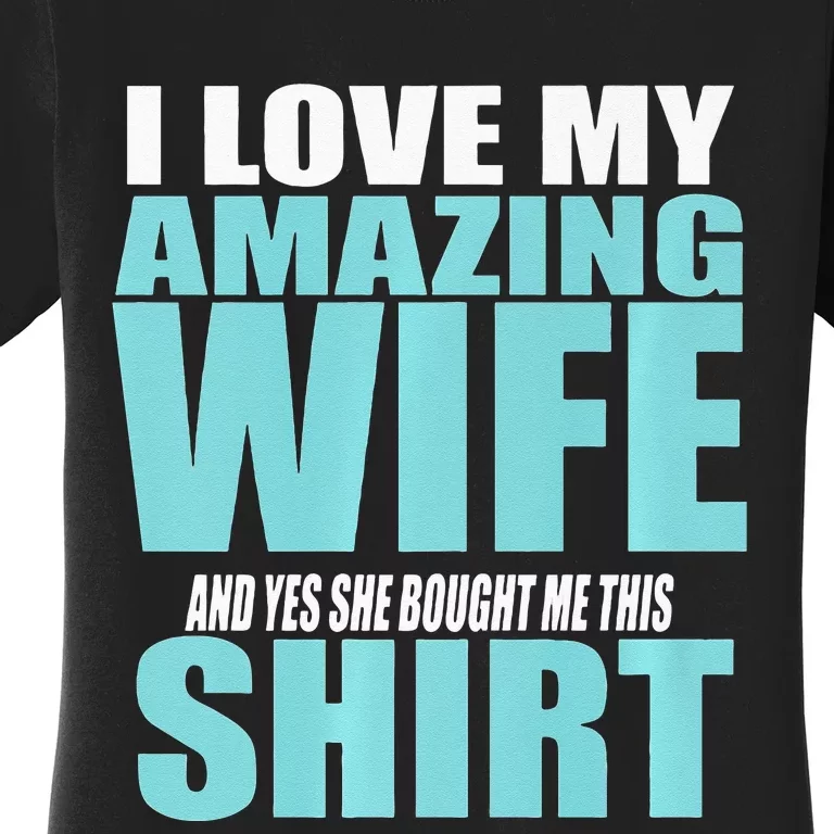 I LOVE MY AMAZING WIFE & YES SHE BOUGHT ME THIS Funny Women's T-Shirt