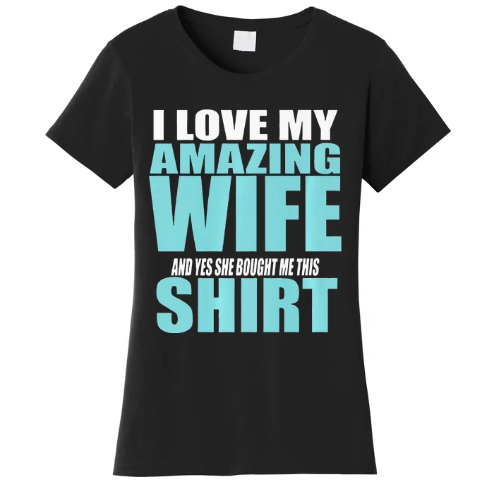 I LOVE MY AMAZING WIFE & YES SHE BOUGHT ME THIS Funny Women's T-Shirt