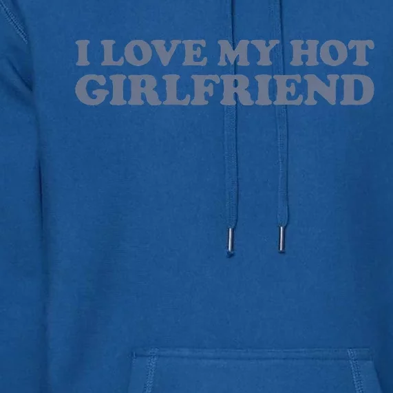 I Love My Hot Girlfriend Premium Hoodie