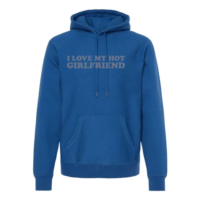 I Love My Hot Girlfriend Premium Hoodie