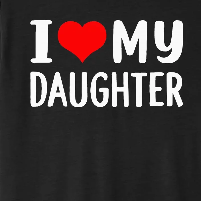 I Love My Daughter Fathers Day Gifts For Dad ChromaSoft Performance T-Shirt