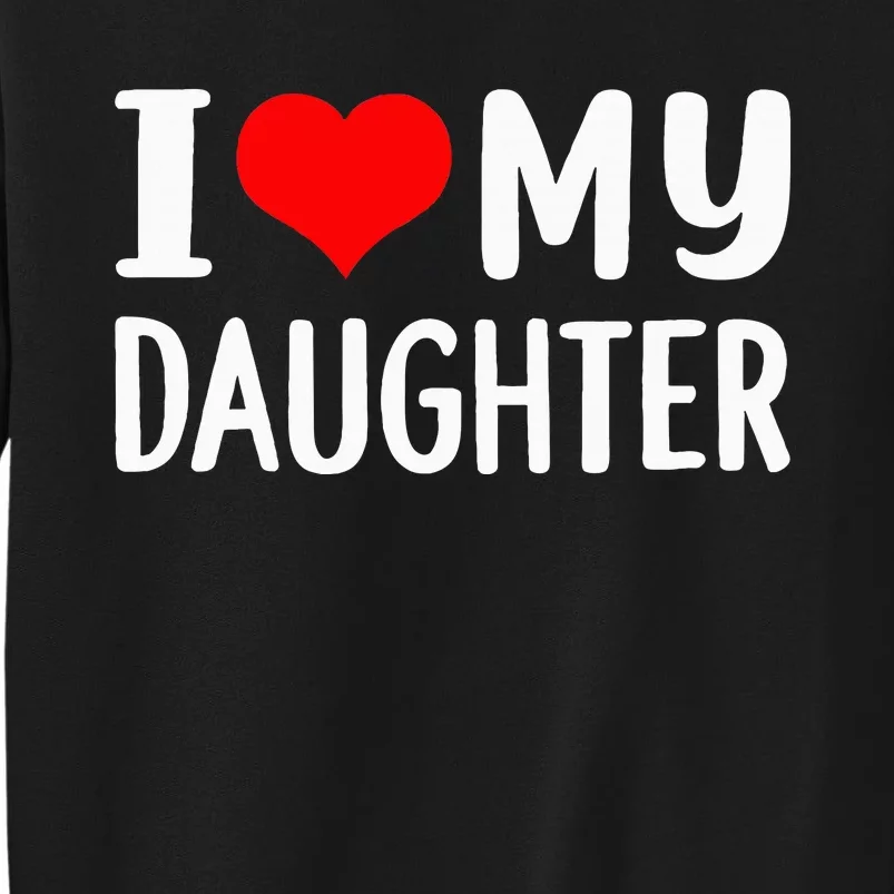 I Love My Daughter Fathers Day Gifts For Dad Tall Sweatshirt