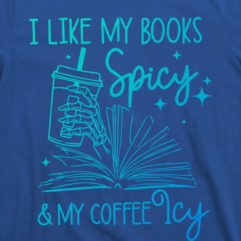 I Like My Books Spicy And My Coffee Icy Book Lovers Bookish Gift T-Shirt