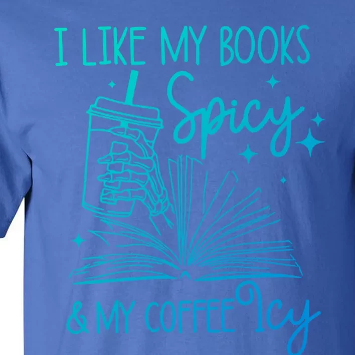 I Like My Books Spicy And My Coffee Icy Book Lovers Bookish Gift Tall T-Shirt