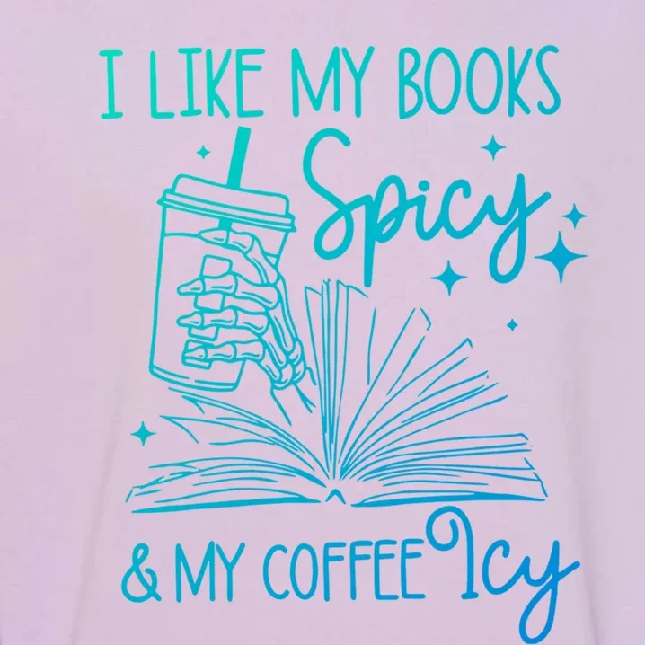 I Like My Books Spicy And My Coffee Icy Book Lovers Bookish Gift Garment-Dyed Sweatshirt