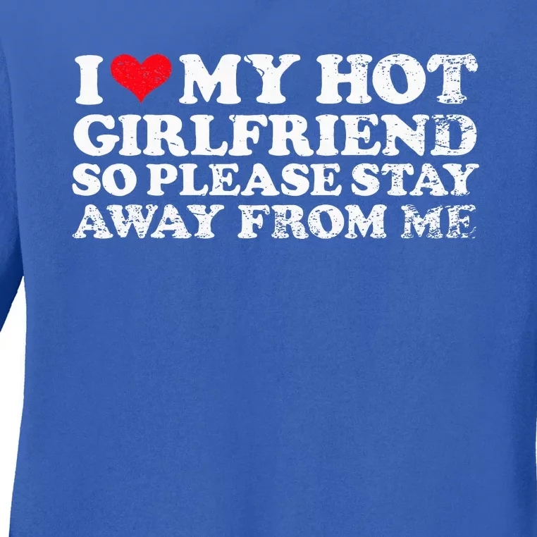 I Love My Girlfriend I Love My Hot Girlfriend So Stay Away Ladies Long Sleeve Shirt