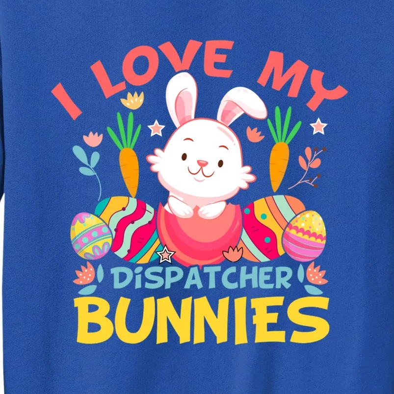 I Love My Dispatcher Bunnies Easter Day Funny Rabbit Gift Tall Sweatshirt