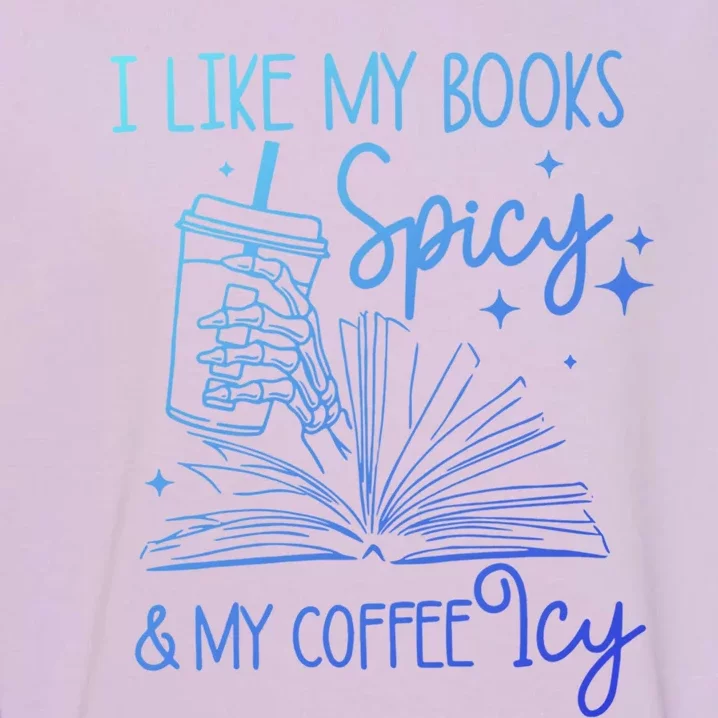 I Like My Books Spicy And My Coffee Icy Book Lovers Bookish Gift Garment-Dyed Sweatshirt