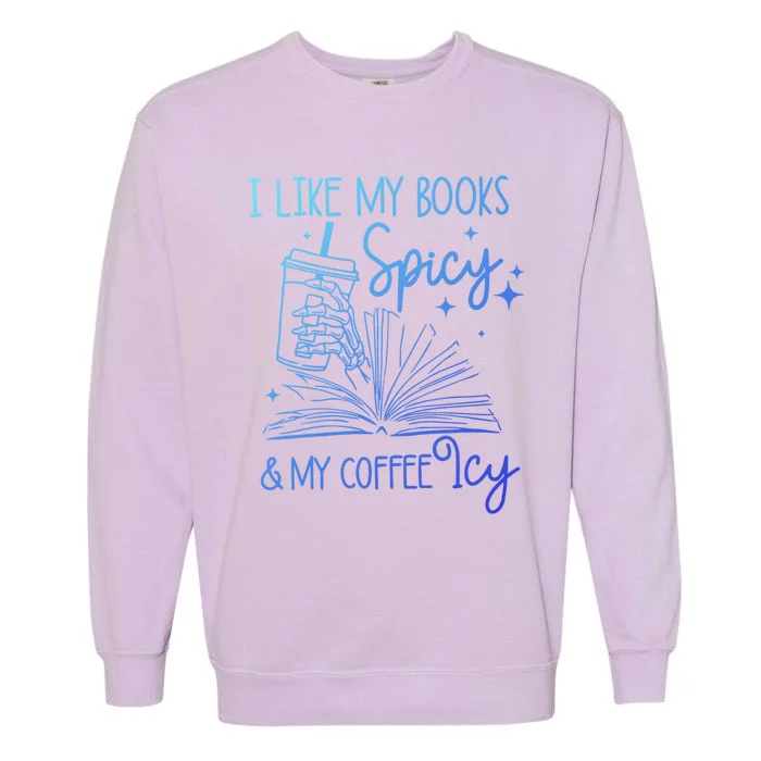 I Like My Books Spicy And My Coffee Icy Book Lovers Bookish Gift Garment-Dyed Sweatshirt