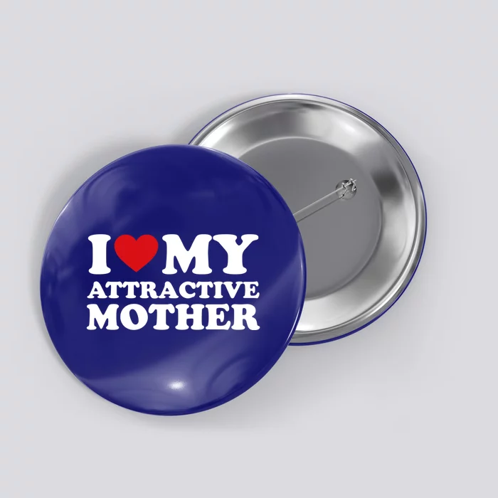 I Love My Mom MotherS Day I Love My Attractive Mother Gift Button