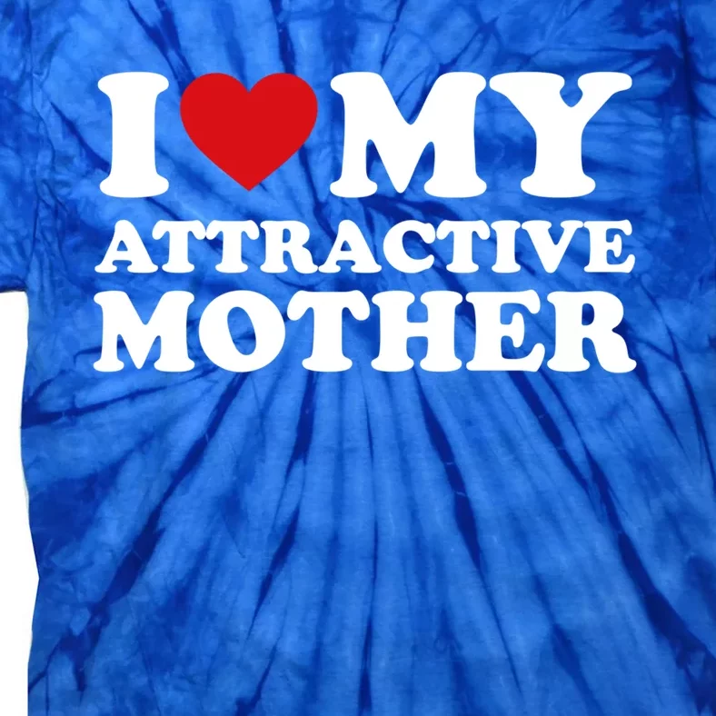 I Love My Mom MotherS Day I Love My Attractive Mother Gift Tie-Dye T-Shirt