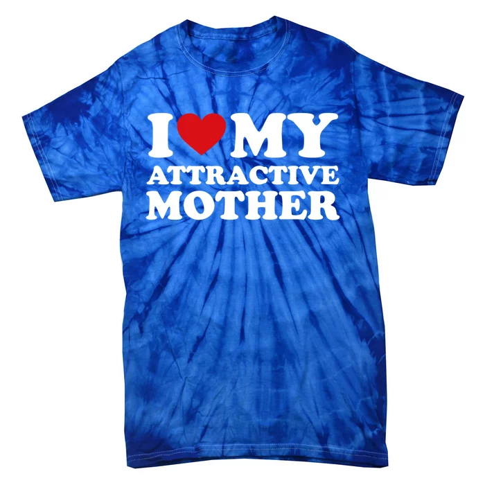 I Love My Mom MotherS Day I Love My Attractive Mother Gift Tie-Dye T-Shirt