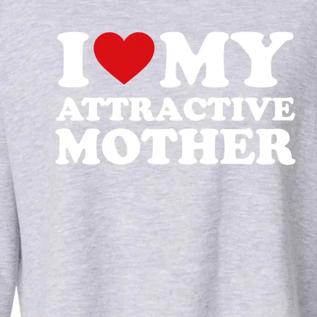 I Love My Mom MotherS Day I Love My Attractive Mother Gift Cropped Pullover Crew