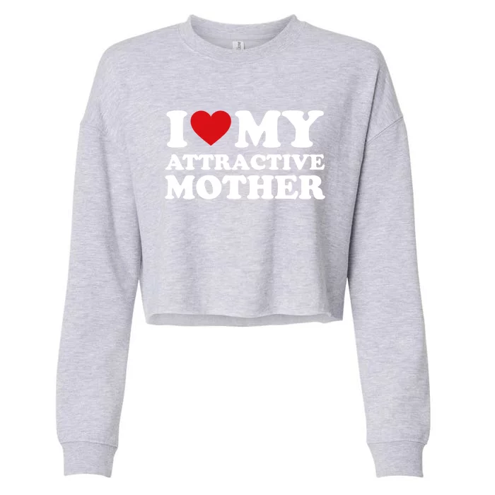 I Love My Mom MotherS Day I Love My Attractive Mother Gift Cropped Pullover Crew