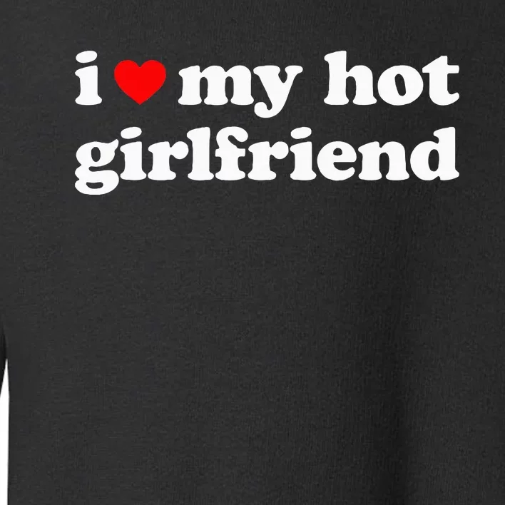 I Love My Hot Girlfriend So Please Stay Away From Me Toddler Sweatshirt