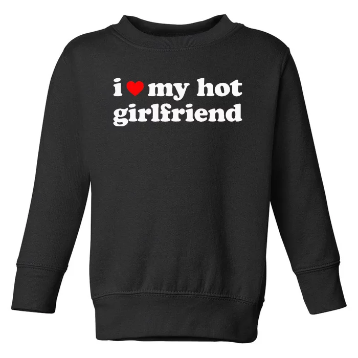 I Love My Hot Girlfriend So Please Stay Away From Me Toddler Sweatshirt