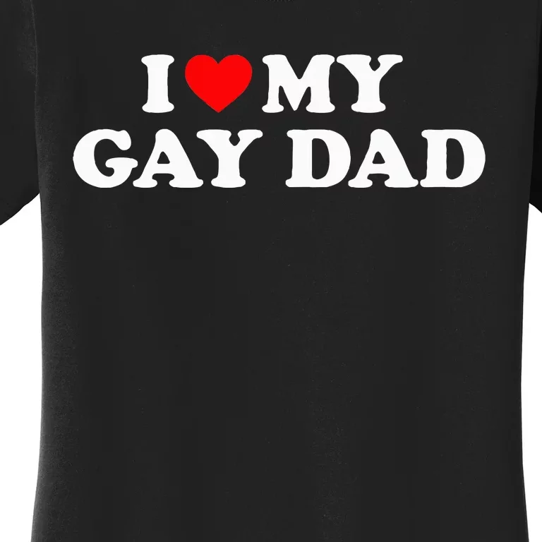 I Love My Gay Dad funny quotes Women's T-Shirt