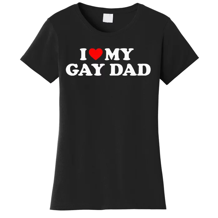 I Love My Gay Dad funny quotes Women's T-Shirt