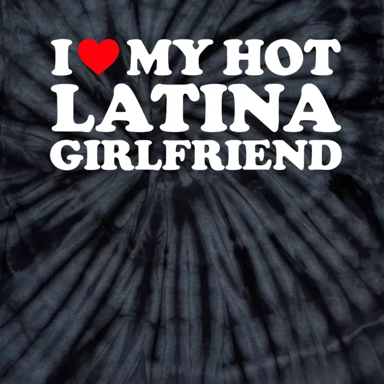 I Love My Hot Latina Girlfriend I Heart My Hot Latina GF Tie-Dye T-Shirt