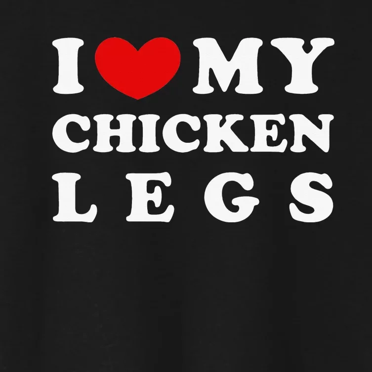 I Love My Chicken Legs I Heart My Chicken Legs Women's Crop Top Tee