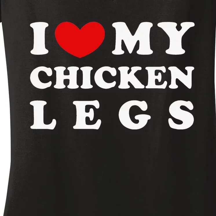 I Love My Chicken Legs I Heart My Chicken Legs Women's V-Neck T-Shirt